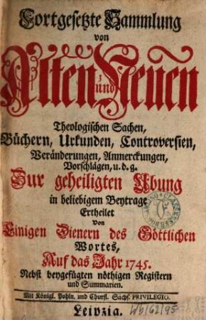 Fortgesetzte Sammlung von alten und neuen theologischen Sachen, Büchern, Uhrkunden, Controversien, Veränderungen, Anmerckungen und Vorschlägen u.d.g. ... ; auf das Jahr .... 45. 1745