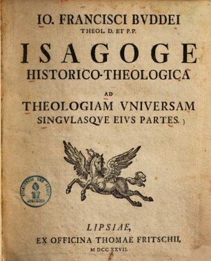 Io. Francisci Buddei Theol. D. Et. P.P. Isagoge Historico-Theologica Ad Theologiam Vniversam Singvlasqve Eivs Partes. 1.