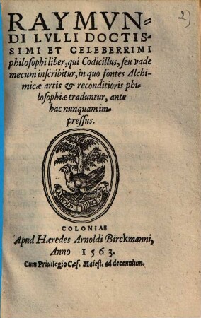 Raymundi Lulli Liber qui codicillus seu vade mecum inscribitur : in quo fontes alchimicae artis & reconditioris philosophiae traduntur
