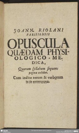 Joann. Riolani Parisiensis Opuscula Quaedam Physiologico-Medica ...