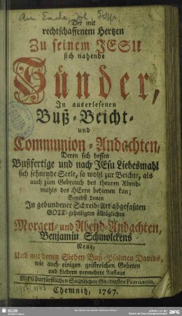 Der mit rechtschaffenem Hertzen Zu seinem Jesu sich nahende Sünder : In auserlesenen Buß- Beicht- und Communion-Andachten, Deren sich dessen Bußfertige ... Seele ... bedienen kan