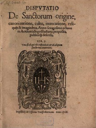 Dispvtatio De Sanctorum origine, canonizatione, cultu, inuocatione, reliquijs & imaginibus