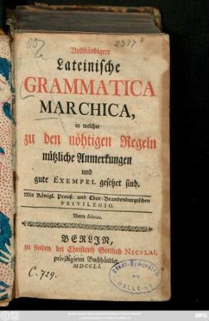 Vollständigere Lateinische Grammatica Marchica, in welcher zu den nöhtigen Regeln nützliche Anmerkungen und gute Exempel gesetzet sind