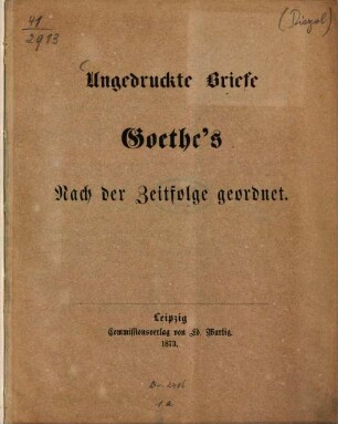 Ungedruckte Briefe [Johann Wolfgang von] Goethe's : Nach der Zeitfolge geordnet. [Hrsg. von] (C. A. Diezel)
