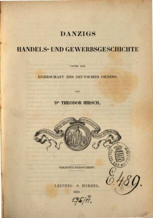 Danzigs Handels- und Gewerbsgeschichte unter der Herrschaft des deutschen Ordens : gekrönte Preisschrift