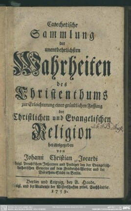 Catechetische Sammlung der unentbehrlichsten Wahrheiten des Christenthums : zur Erleichterung einer gründlichen Fassung der Christlichen und Evangelischen Religion