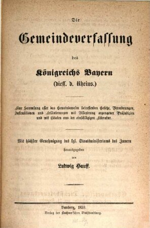 Die Gemeindeverfassung des Königreichs Bayern (diess. d. Rheins.) : eine Sammlung aller das Gemeindewesen betreffenden Gesetze, Verordnungen, Instruktionen und Erläuterungen mit Allegirung ergangener Präjudizien und mit Citaten aus der einschlägigen Literatur