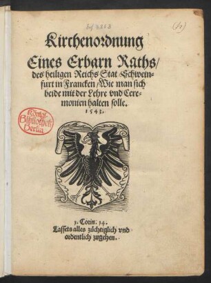 Kirchenordnung || Eines Erbarn Raths/|| des heiligen Reichs Stat Schwein=||furt in Francken/ Wie man sich || beide mit der Lehre vnd Cere=||monien halten solle.|| ... ||