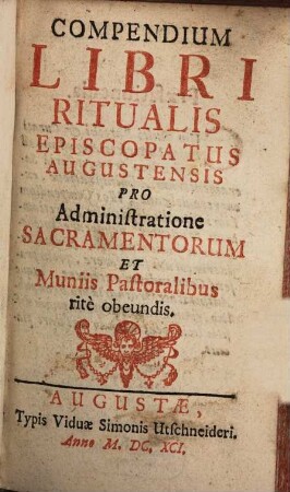 Compendium Libri Ritualis Episcopatus Augustensis : Pro Administratione Sacramentorum Et Muniis Pastoralibus ritè obeundis