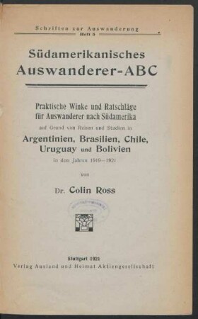 Südamerikanisches Auswanderer-ABC : praktische Winke und Ratschläge für Auswanderer nach Südamerika : auf Grund von Reisen und Studien in Argentinien, Brasilien, Chile, Uruguay und Bolivien in den Jahren 1919-1921
