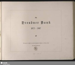 Die Dresdner Bank 1872 - 1897 : hrsg. anläßlich des fünfundzwanzigjährigen Bestehens der Dresdner Bank von deren Direktion