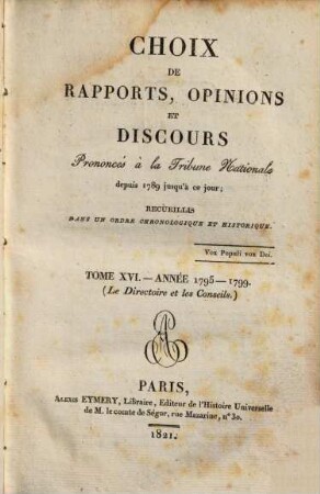 Choix de rapports, opinions et discours prononcés à la Tribune Nationale : depuis 1789 jusqu'a ce jour ; recueillis dans un ordre chronologique et historique. 16. 1795/99 (1821)