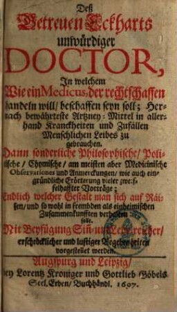 Deß Getreuen Eckharts Unwürdiger Doctor : in welchem, Wie ein Medicus, ... beschaffen seyn soll, hernach bewährteste Artzney-Mittel ... vorgestellet werden