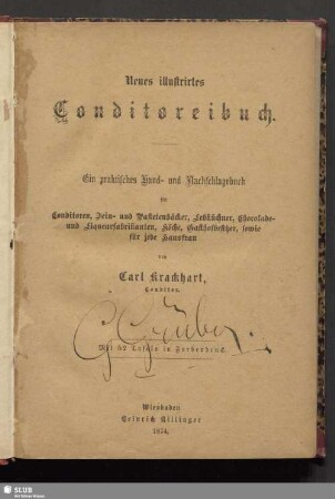 Neues illustrirtes Conditoreibuch : ein praktisches Hand- und Nachschlagebuch für Conditoren, Fein-, und Pastetenbäcker, Lebküchner, Chocolade- und Liqueurfabrikanten, Köche, Gasthofbesitzer, sowie für jede Hausfrau