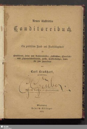 Neues illustrirtes Conditoreibuch : ein praktisches Hand- und Nachschlagebuch für Conditoren, Fein-, und Pastetenbäcker, Lebküchner, Chocolade- und Liqueurfabrikanten, Köche, Gasthofbesitzer, sowie für jede Hausfrau