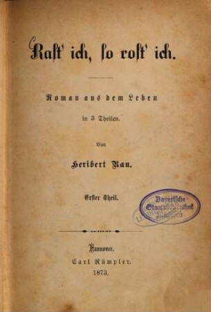 Rast'ich, so rost'ich : Roman aus dem Leben in 3 Theilen. Von Heribert Rau. 1