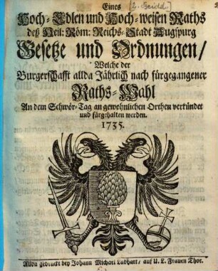 Eines ... Raths deß H. R. Reichs-Stadt Augspurg Gesetze & Ordnungen, welche der Bürgerschafft allda jährlich nach fürgegangener Raths-Wahl an dem Schwörtag an gewohnlichen Orten verkündet & fürgehalten werden