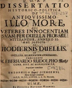 Dissertatio Historico-Politica De Antiqvissimo Illo More, Quo Veteres Innocentiam Svam Per Duella Probare Nitebantur : Annexo Simul Judicio De Hodiernis Duellis