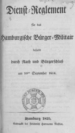 Dienst-Reglement für das hamburgische Bürger-Militair : beliebt durch Rath und Bürgerschluß am 10. Sept. 1814