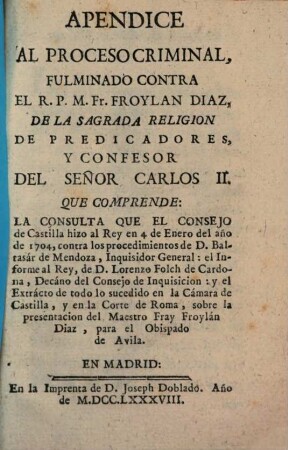 Apendice al proceso criminal, fulminado contra Froylan Diaz de la sagrada religion de predicadores y confesor del Señor Carlos II.
