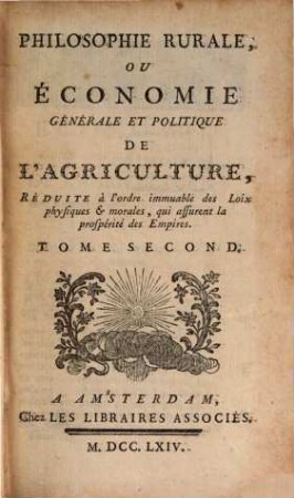 Philosophie Rurale Ou Économie Générale Et Politique De L'Agriculture : Réduite à l'ordre immuable des Loix physiques et morales, qui assurent la prospérité des Empires, Tome Second