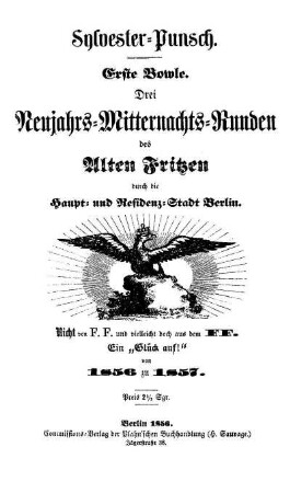 Sylvester-Punsch : erste Bowle ; drei Neujahrs-Mitternachts-Runden des Alten Fritzen durch die Haupt- und Residenz-Stadt Berlin ; Nicht von F.F. und vielleicht doch aus dem F.F. ; Ein "Glück auf!" von 1856 zu 1857