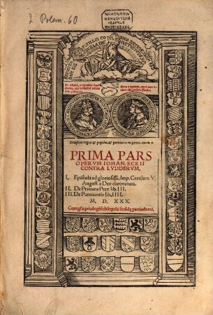 ... Pars Opervm Iohan. Eckii Contra Lvddervm, 1. Epistola ad gloriosissi. Imp. Carolum V. August. a Deo coronatum. De Primatu Petri lib. III. De Poenitentia lib. IIII.