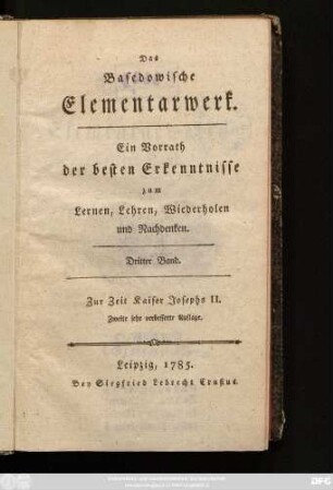 Bd. 3: Das Basedowische Elementarwerk : Ein Vorrath der besten Erkenntnisse zum Lernen, Lehren, Wiederholen und Nachdenken ; Zur Zeit Kaiser Josephs II.