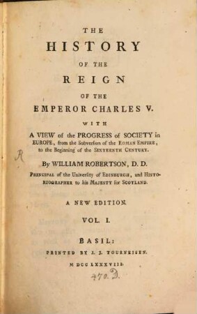 The History Of The Reign Of The Emperor Charles V. : With A View of the Progress of Society in Europe, from the Subversion of the Roman Empire, to the Beginning of the Sixteenth Century. 1