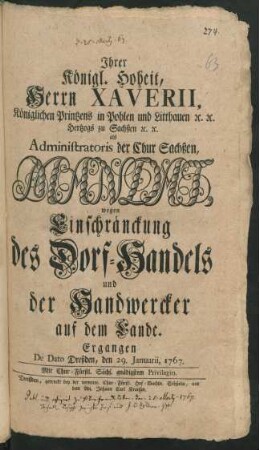 Ihrer Königl. Hoheit, Herrn Xaverii, Königlichen Printzens in Pohlen und Litthauen [et]c. [et]c.Hertzogs zu Sachßen [et]c. [et]c. als Administratoris der Chur Sachßen, Mandat, wegen Einschränckung des Dorf-Handels und der Handwercker auf dem Lande : Ergangen De Dato Dreßden, den 29. Januarii, 1767