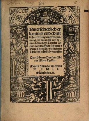 Vnterschiedlich erkentnis vnd christlich erclerung einer vormanung, so vnlangst von eynem beweibten Priester an ein Namhafftige sterbende Person gethan ... : yeglichem Christen nützlich zuwissen