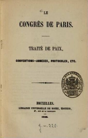 Le Congrès de Paris : Traité de paix, conventions-annexes, protocoles, etc.