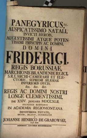 Panegyricus, auspicatissimo natali, invicti herois, augustissimi atque potentissimi principis ac domini, domini Friderici, regis Borussiae ... dictus, dicatus, consecratus