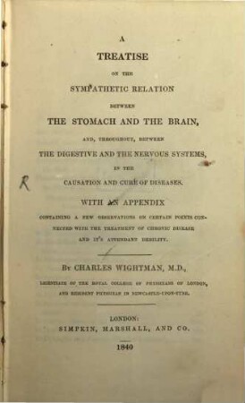 A treatise on the sympathetic Relation between the stomach and the Brain ... in the causation and cure of diseases : With an Appendix
