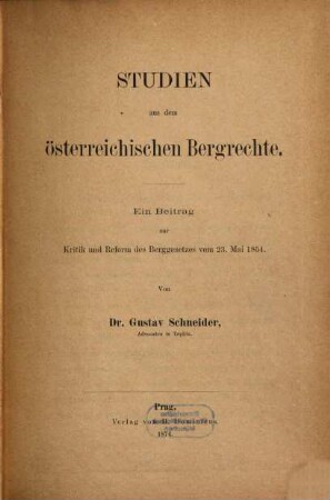Studien aus dem österreichischen Bergrechte : ein Beitrag zur Kritik und Reform des Berggesetzes vom 23. Mai 1854