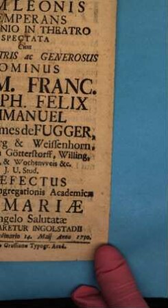 Virgo Iram Leonis Temperans : Parthenio In Theatro Spectata Cum ... Adam. Franc. Joseph. Felix Emmanuel S.R.I. Comes de Fugger, a Kirchberg & Weissenhorn ... Praefectus Maioris Congregationis Academicae B. V. Mariae Ab Angelo Salutatae Promulgaretur Ingolstadii In Conventu Ordinario 14. Maii Anno 1730