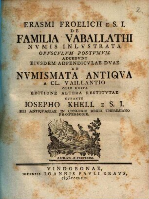 Erasmi Froelich E S. I. De Familia Vaballathi Nvmis Inlvstrata Opvscvlvm Postvmvm : Adcedvnt Eivsdem Adpendicvlae Dvae Ad Nvmismata Antiqva A Cl. Vaillantio