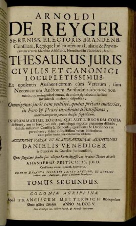 T. 2: Arnoldi De Reyger Sereniss. Electoris Brandenb. Consiliarii, ... Thesaurus Iuris Civilis Et Canonici Locupletissimus. Tomus Secundus.