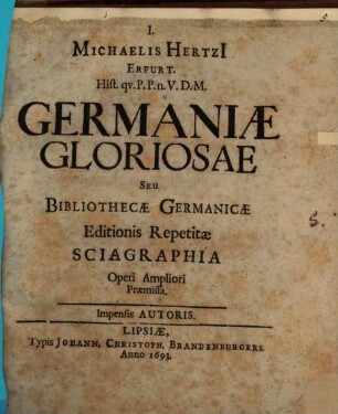 Michaelis Hertzi[i] Erfurt ... Germaniae Gloriosae Seu Bibliothecae Germanicae Editionis Repetitae Sciagraphia : Operi Ampliori Praemissa