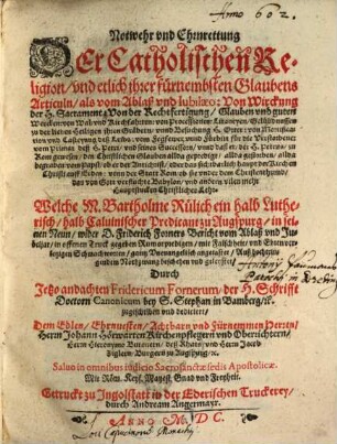Notwehr vnd Ehrnrettung Der Catholischen Religion, vnd etlich ihrer fürnembsten Glaubensarticuln, als vom Ablaß vnd Iubilaeo ... Welche M. Bartholme Rülich ein halb Lutherisch, halb Caluinischer Predicant zu Augspurg ... wider D. Friderich Forners Bericht vom Ablaß vnd Jubeljar ... geleystet