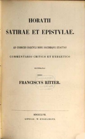 Q. Horatius Flaccus : ad codices saeculi noni decimique exactum commentario critico et exegetico illustratum ; adiecti sunt ind. verborum et annotationis, 2. Satirae et epistulae