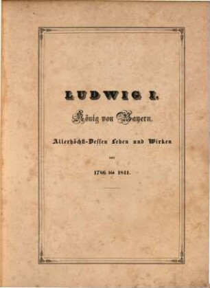 Ludwig I., König von Bayern : Allerhöchst-Dessen Leben und Wirken von 1786 bis 1841