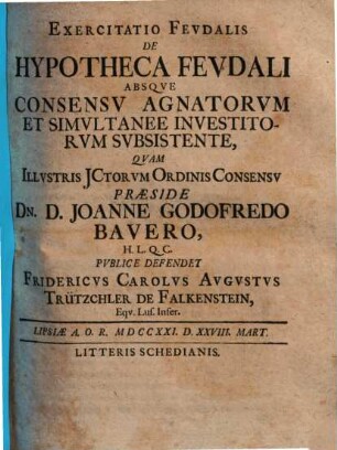 Exercitatio Fevdalis De Hypotheca Fevdali Absqve Consensv Agnatorvm Et Simvltanee Investitorvm Svbsistente