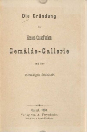 Die Gründung der Hessen-Cassel'schen Gemälde-Gallerie und ihre nachmaligen Schicksale