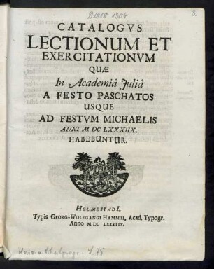 Catalogus Lectionum Et Exercitationum Quae In Academia Iulia A Festo Paschatos Usque Ad Festum Michaelis Anni MDCLXXXIIX. Habebuntur