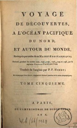 Voyage de découvertes à l'Océan Pacifique du Nord, et autour du monde : entrepris par ordre de sa Majesté Britannique; exécuté, pendant les années 1790, 1791, 1792, 1793, 1794 et 1795, par le capitaine George Vancouver, 5