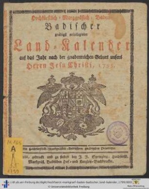 Hochfürstlich-markgräflich-Baden-badischer gnädigst privilegirter Land-Kalender: ... auf das Jahr nach der gnadenreichen Geburt unsers Herrn Jesu Christi, 1799