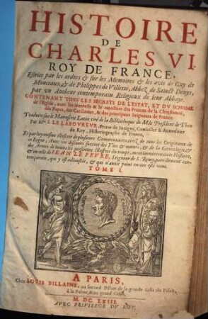 Histoire De Charles VI. Roy de France : Contenant Tovs Les Secrets De L'Estat, Et Dv Schisme de l'Eglise .... 1