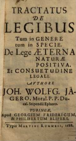 Tractatus De Legibus Tum in Genere tum in Specie : De Lege Aeterna Naturae Positiva. Et Consuetudine Legali