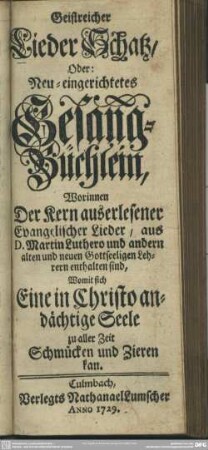 Geistreicher Lieder Schatz, Oder: Neu-eingerichtetes Gesang-Büchlein ...